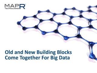 1©MapR Technologies - Confidential
Old and New Building Blocks
Come Together For Big Data
 