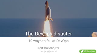 The DevOps disaster
10 ways to fail at DevOps
Bert	Jan	Schrijver
@bjschrijverbertjan@jpoint.nl
 
