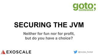 @nicolas_frankel
SECURING THE JVM
Neither for fun nor for profit,
but do you have a choice?
 