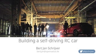 Building a self-driving RC car
bertjan@openvalue.de
Bert Jan Schrijver
@bjschrijver
 