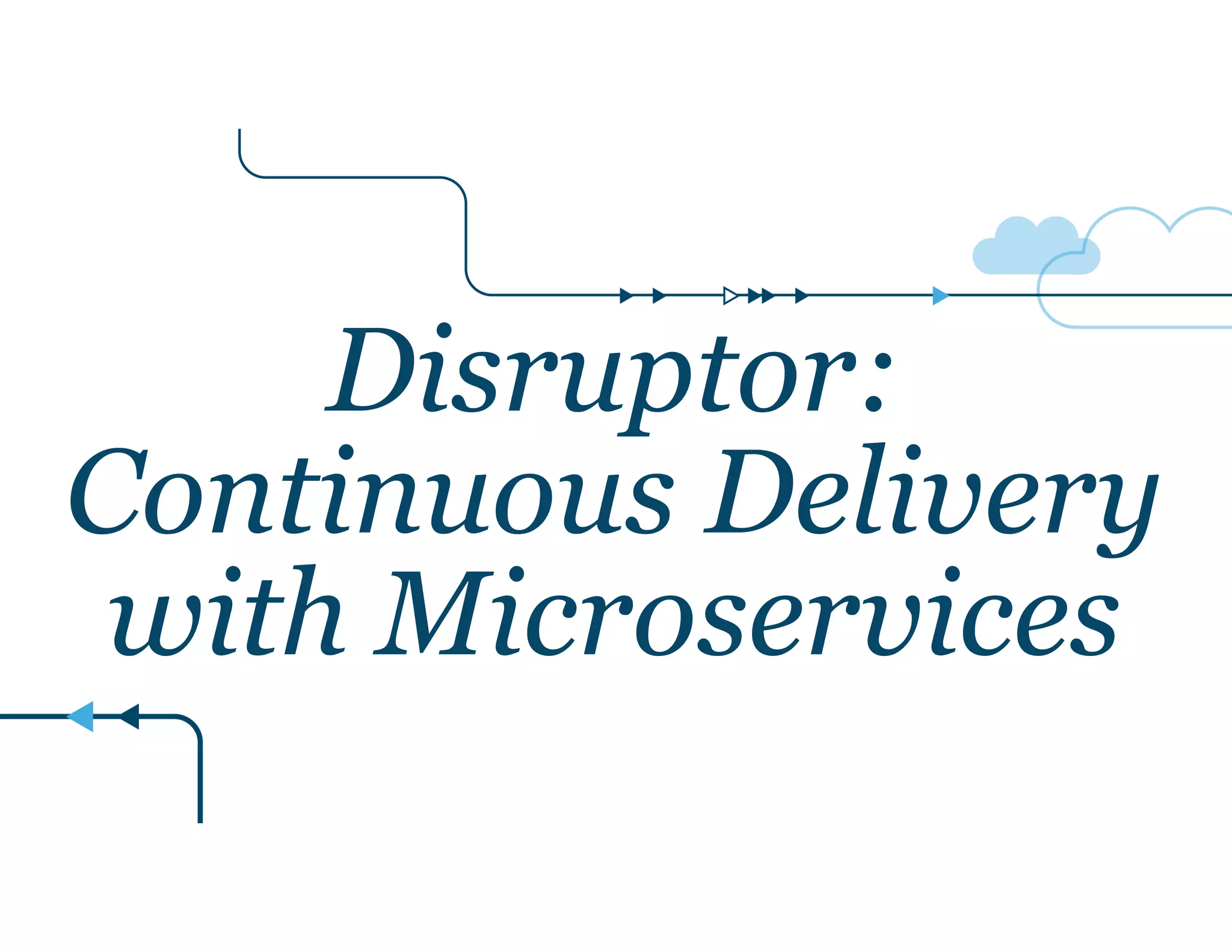 Disruptor:
Continuous Delivery
with Microservices
 