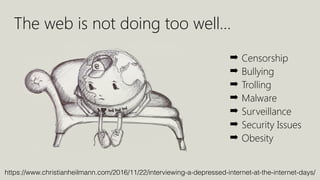 https://www.christianheilmann.com/2016/11/22/interviewing-a-depressed-internet-at-the-internet-days/
The web is not doing ...