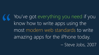 You’ve got everything you need if you
know how to write apps using the
most modern web standards to write
amazing apps for...