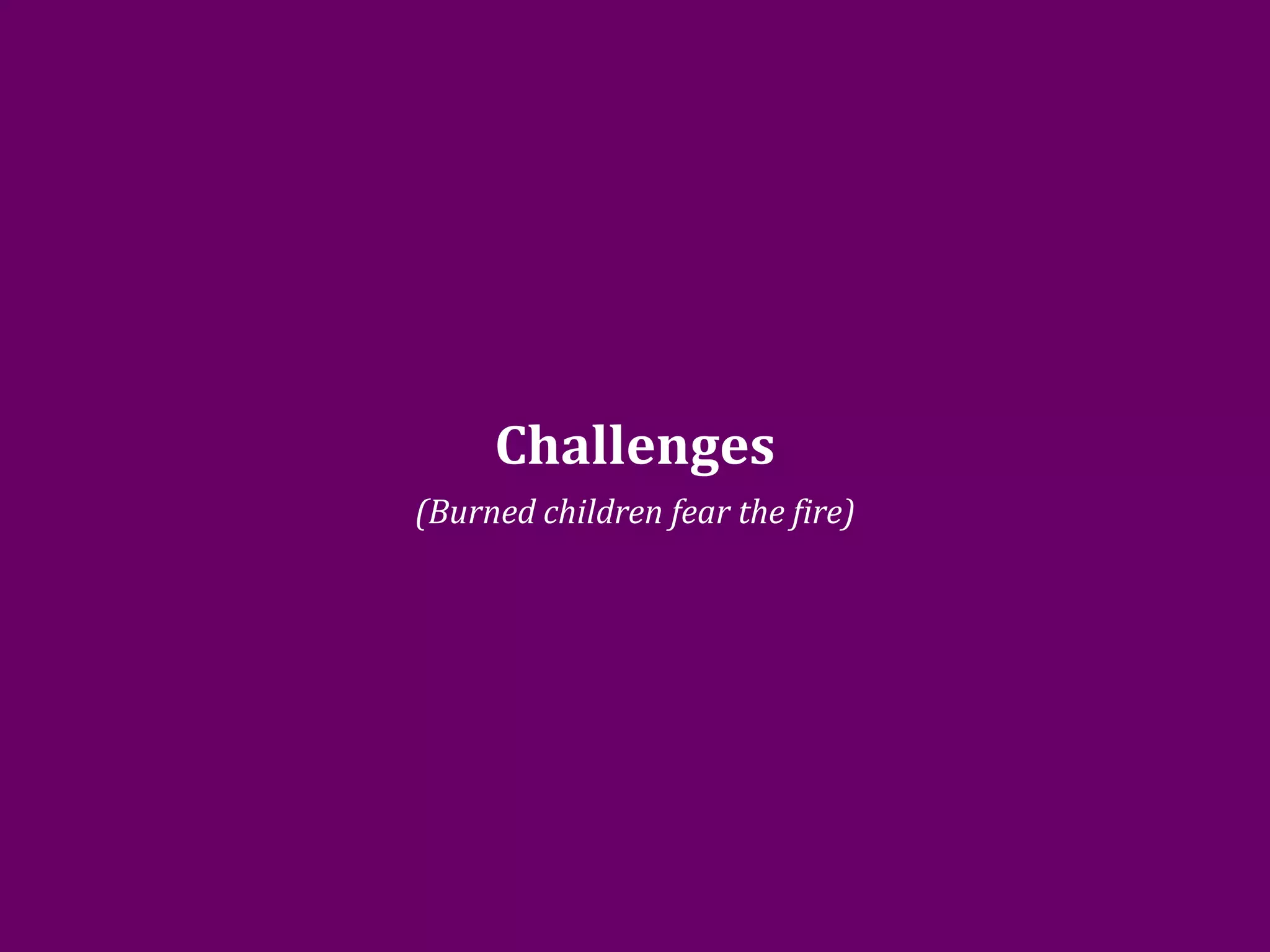 Challenges
                                     (Burned children fear the fire)




GOTO Copenhagen 2012- @johannakoll
 