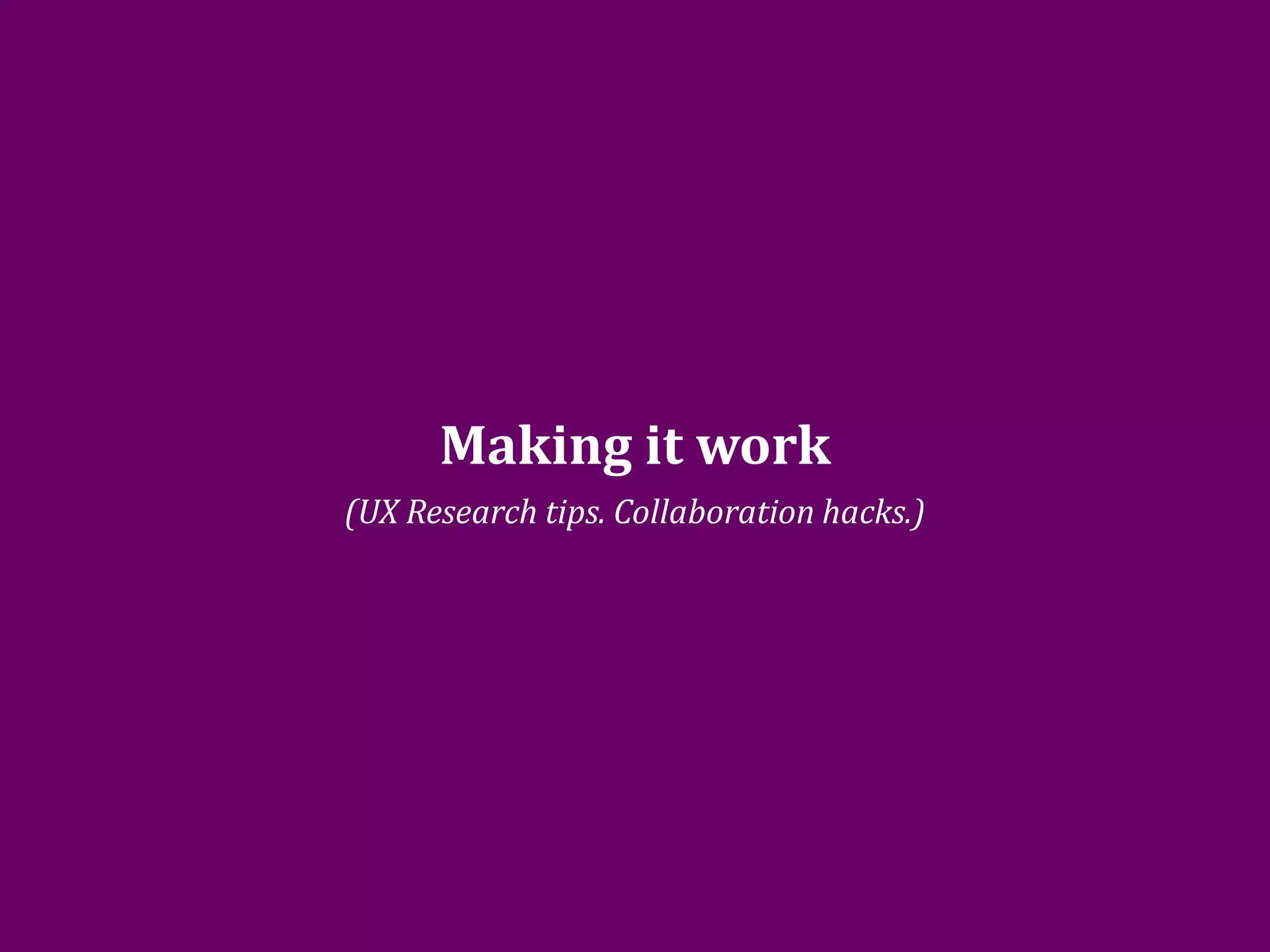 Making it work
                               (UX Research tips. Collaboration hacks.)




GOTO Copenhagen 2012- @johannakoll
 