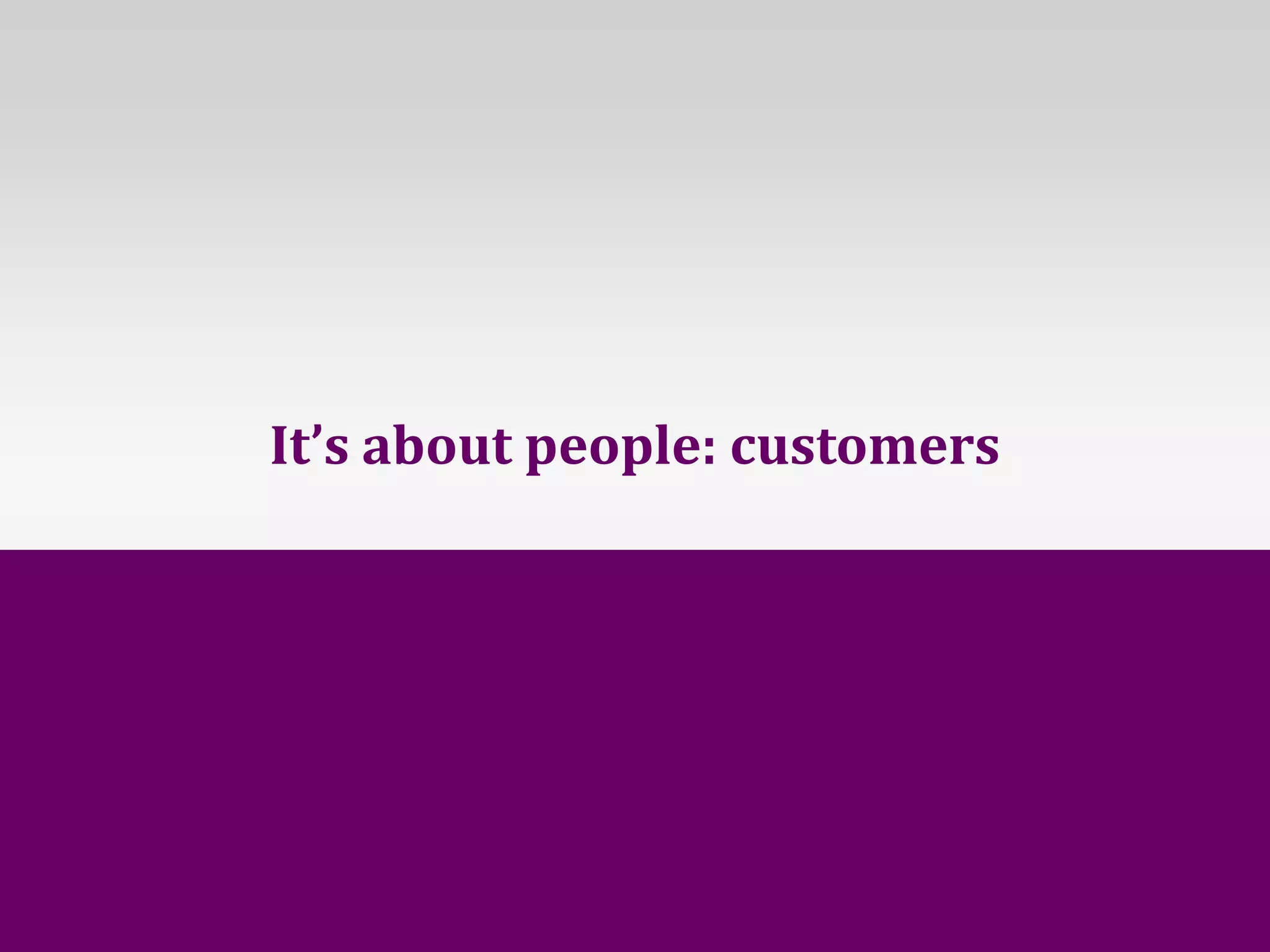 It’s about people: customers




GOTO Copenhagen 2012- @johannakoll
 