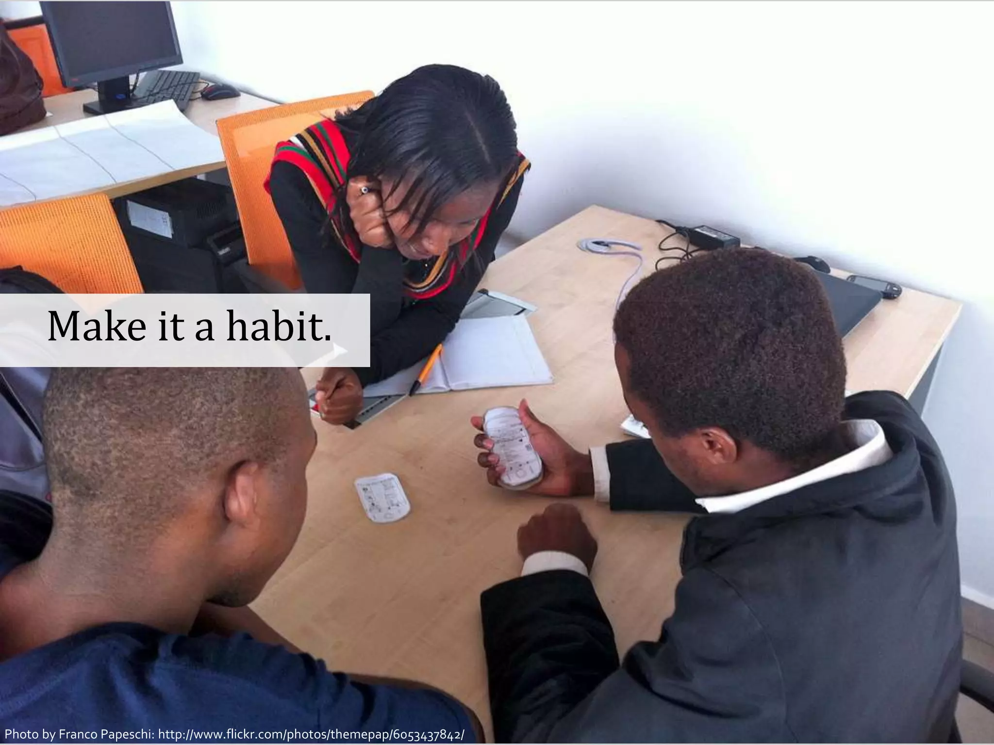 Make it a habit.




Photo byCopenhagen 2012- @johannakoll
 GOTO Franco Papeschi: http://www.flickr.com/photos/themepap/6053437842/
 