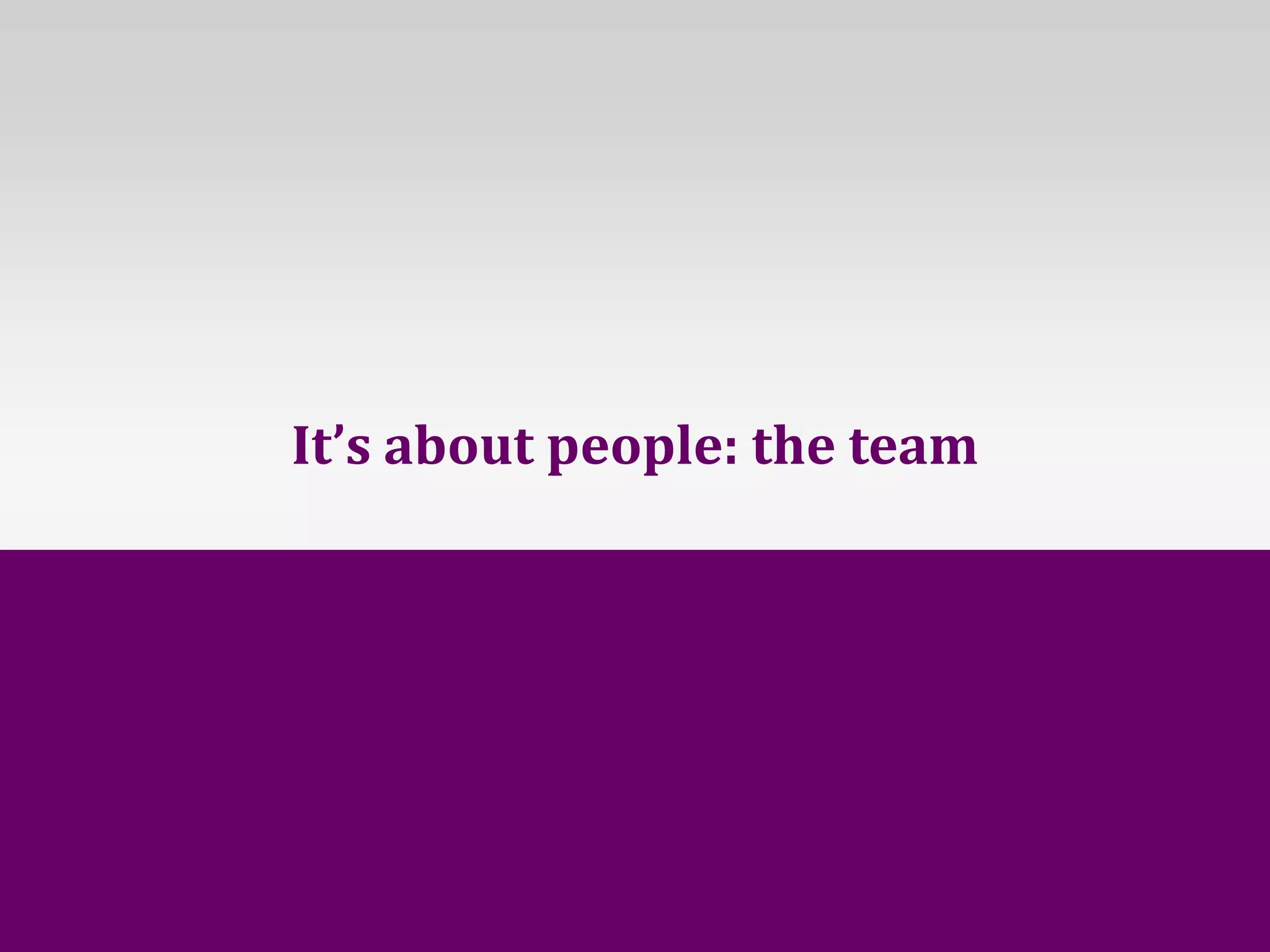 It’s about people: the team




GOTO Copenhagen 2012- @johannakoll
 