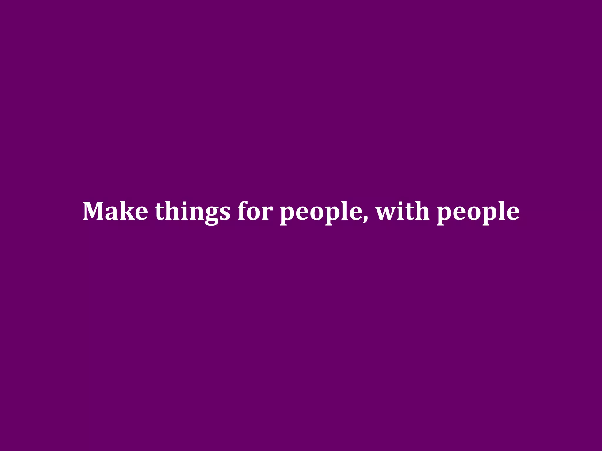 Make things for people, with people




GOTO Copenhagen 2012- @johannakoll
 