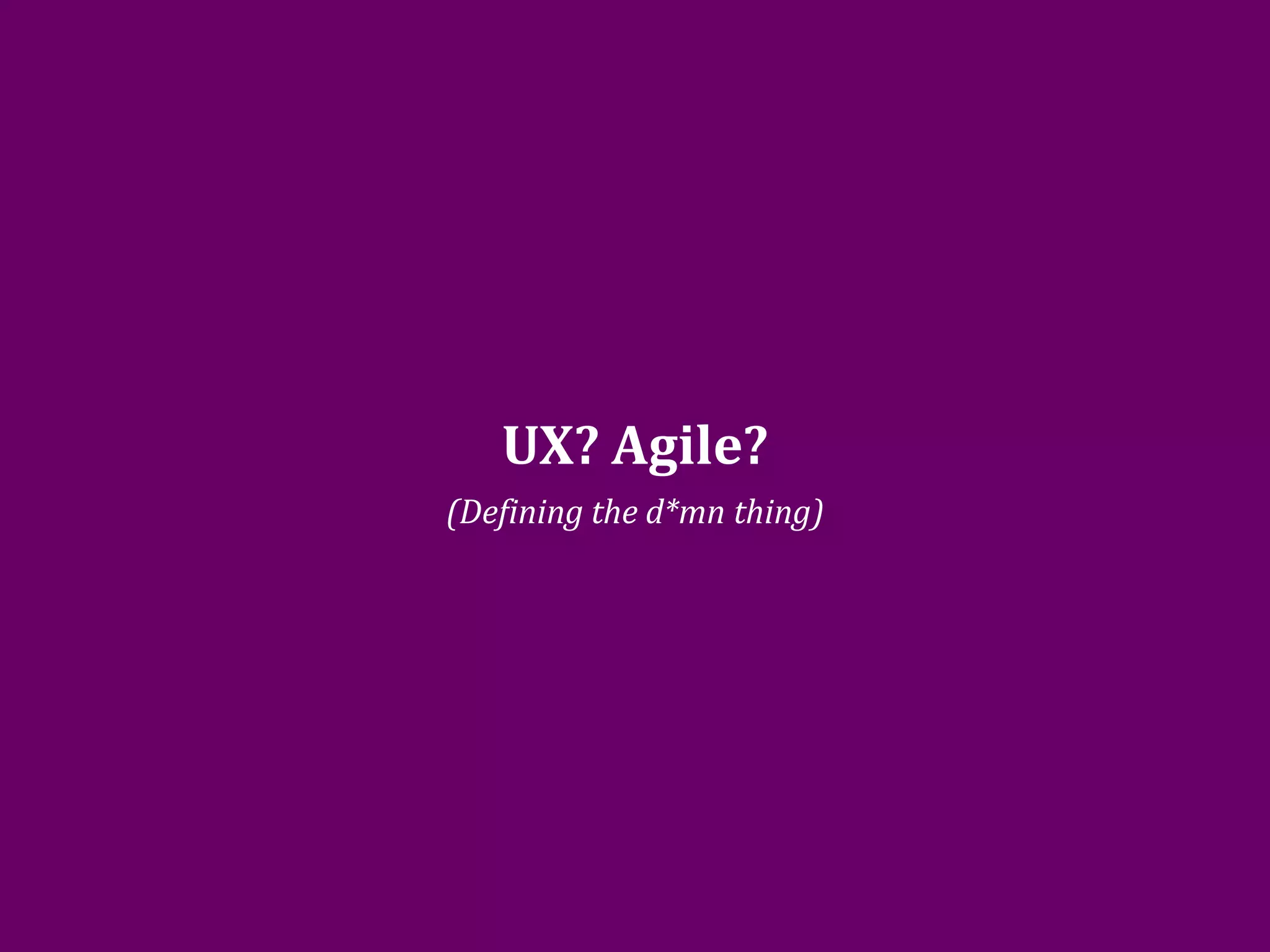 UX? Agile?
                                     (Defining the d*mn thing)




GOTO Copenhagen 2012- @johannakoll
 