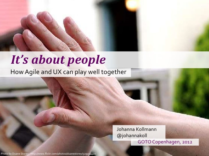 It’s about people      How Agile and UX can play well together                                                            ...
