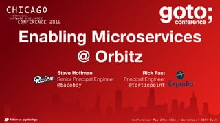 Enabling Microservices 
@ Orbitz
Steve Hoffman
Senior Principal Engineer
@bacoboy
Rick Fast
Principal Engineer
@tortiepoint
 