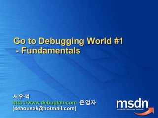 서우석서우석
http://www.debuglab.comhttp://www.debuglab.com 운영자운영자
(seaousak@hotmail.com)(seaousak@hotmail.com)
Go to Debugging World #1Go to Debugging World #1
- Fundamentals- Fundamentals
 