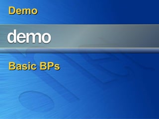 Basic BPsBasic BPs
DemoDemo
 