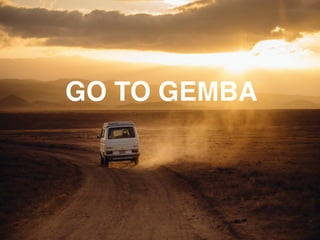 GO TO GEMBA
 