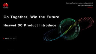 Security Level:
Go Together, Win the Future
Huawei DC Product Introduce
March, 21 2023
 