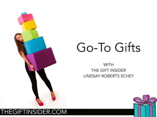 .THEGIFTINSIDER.COM 1
Go-To Gifts
WITH
THE GIFT INSIDER
LINDSAY ROBERTS SCHEY
 