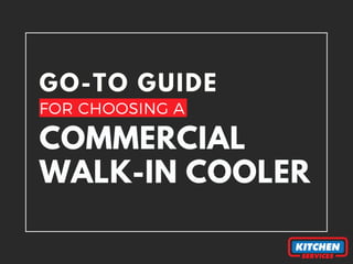 GO-TO GUIDE
FOR CHOOSING A
COMMERCIAL
WALK-IN COOLER
 