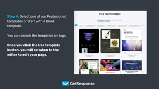 Get Your Copy
Step 4: Select one of our Predesigned
templates or start with a Blank
template.
You can search the templates by tags.
Once you click the Use template
button, you will be taken to the
editor to edit your page.
 