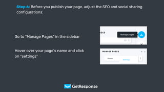 Get Your Copy
Step 6: Before you publish your page, adjust the SEO and social sharing
configurations:
Go to “Manage Pages” in the sidebar
Hover over your page’s name and click
on “settings”
 