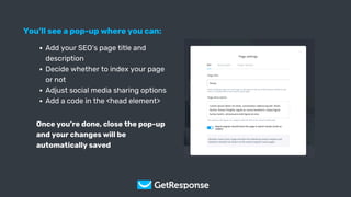 Get Your Copy
You’ll see a pop-up where you can:
Add your SEO’s page title and
description
Decide whether to index your page
or not
Adjust social media sharing options
Add a code in the <head element>
Once you’re done, close the pop-up
and your changes will be
automatically saved
 