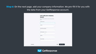 Get Your Copy
Step 6: On the next page, add your company information. We pre-fill it for you with
the data from your GetResponse account.
 