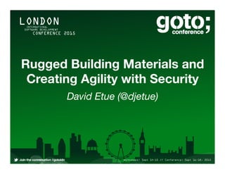 Rugged Building Materials and
Creating Agility with Security
David Etue (@djetue)
 