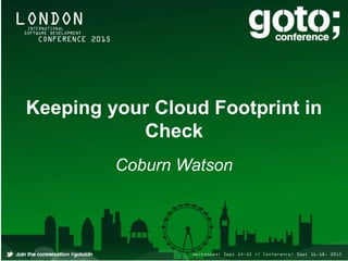 Keeping your Cloud Footprint in
Check
Coburn Watson
 