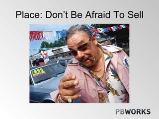 Place: Don’t Be Afraid To Sell 