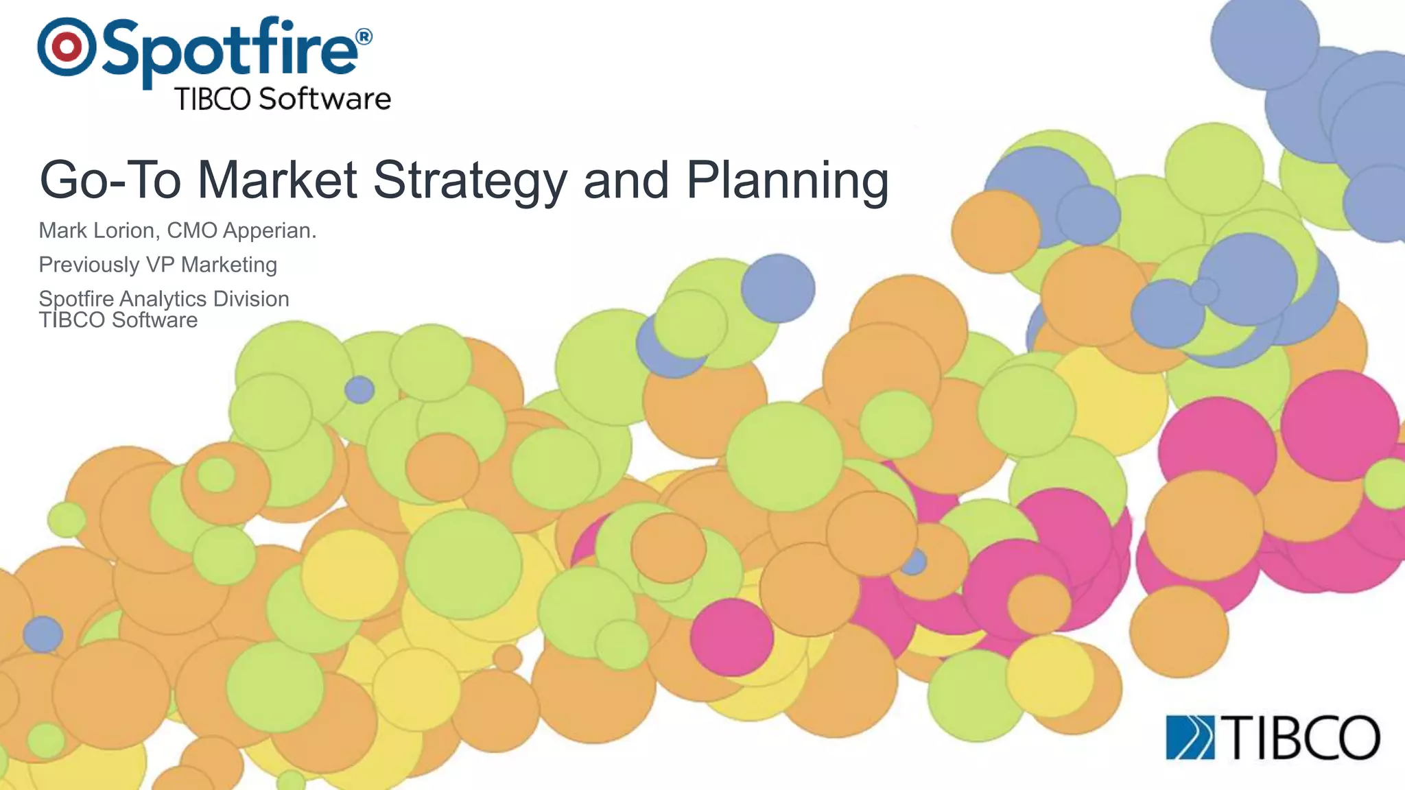 Proprietary and Confidential 61
Go-To Market Strategy and Planning
Mark Lorion, CMO Apperian.
Previously VP Marketing
Spotfire Analytics Division
TIBCO Software
 
