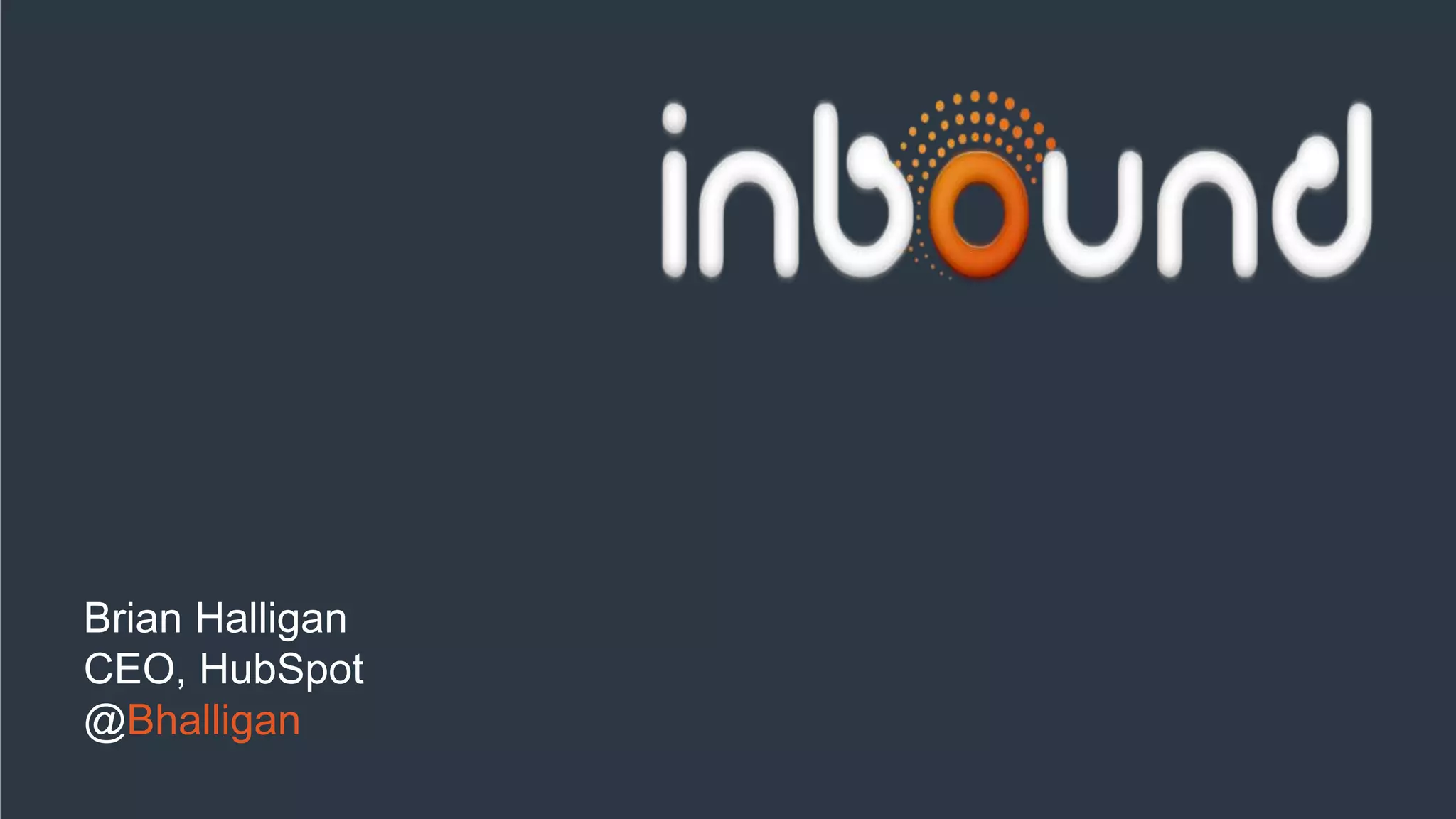 Proprietary and Confidential
Brian Halligan
CEO, HubSpot
@Bhalligan
 