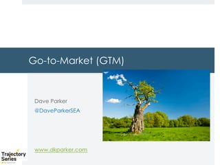 Copyright, DKParker, LLC 2020
Go-to-Market (GTM)
Dave Parker
@DaveParkerSEA
www.dkparker.com
 