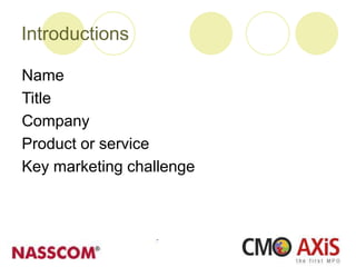 Introductions
Name
Title
Company
Product or service
Key marketing challenge
 