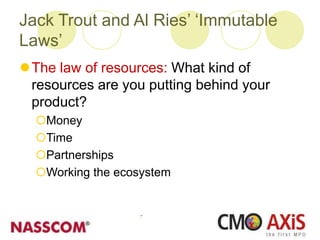 Jack Trout and Al Ries’ ‘Immutable
Laws’
The law of resources: What kind of
resources are you putting behind your
product?
Money
Time
Partnerships
Working the ecosystem
 