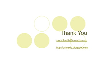 vinod.harith@cmoaxis.com
http://cmoaxis.blogspot.com
Thank You
 