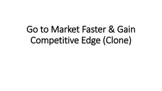 Go to Market Faster & Gain
Competitive Edge (Clone)
 