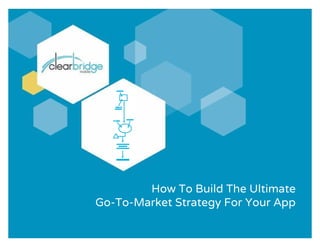 How To Build The Ultimate
Go-To-Market Strategy For Your App
 