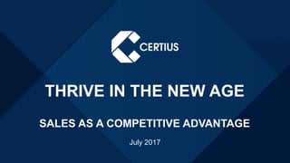 2017
THRIVE IN THE NEW AGE
SALES AS A COMPETITIVE ADVANTAGE
July 2017
 