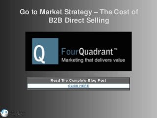 Read The Complete Blog Post
CLICK HERE
Go to Market Strategy – The Cost of
B2B Direct Selling
 