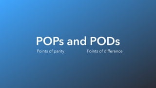 POPs and PODs
Points of parity Points of difference
 