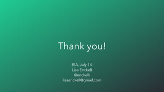 Thank you!
EIA, July 14
Lisa Enckell
@enckelli
lisaenckell@gmail.com
 