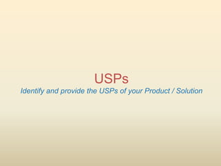 USPs
Identify and provide the USPs of your Product / Solution
 
