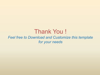 Thank You !
Feel free to Download and Customize this template
                  for your needs
 