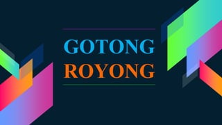 GOTONG
ROYONG
 