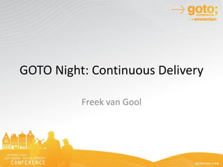GOTO Night: Continuous Delivery
Freek van Gool
 