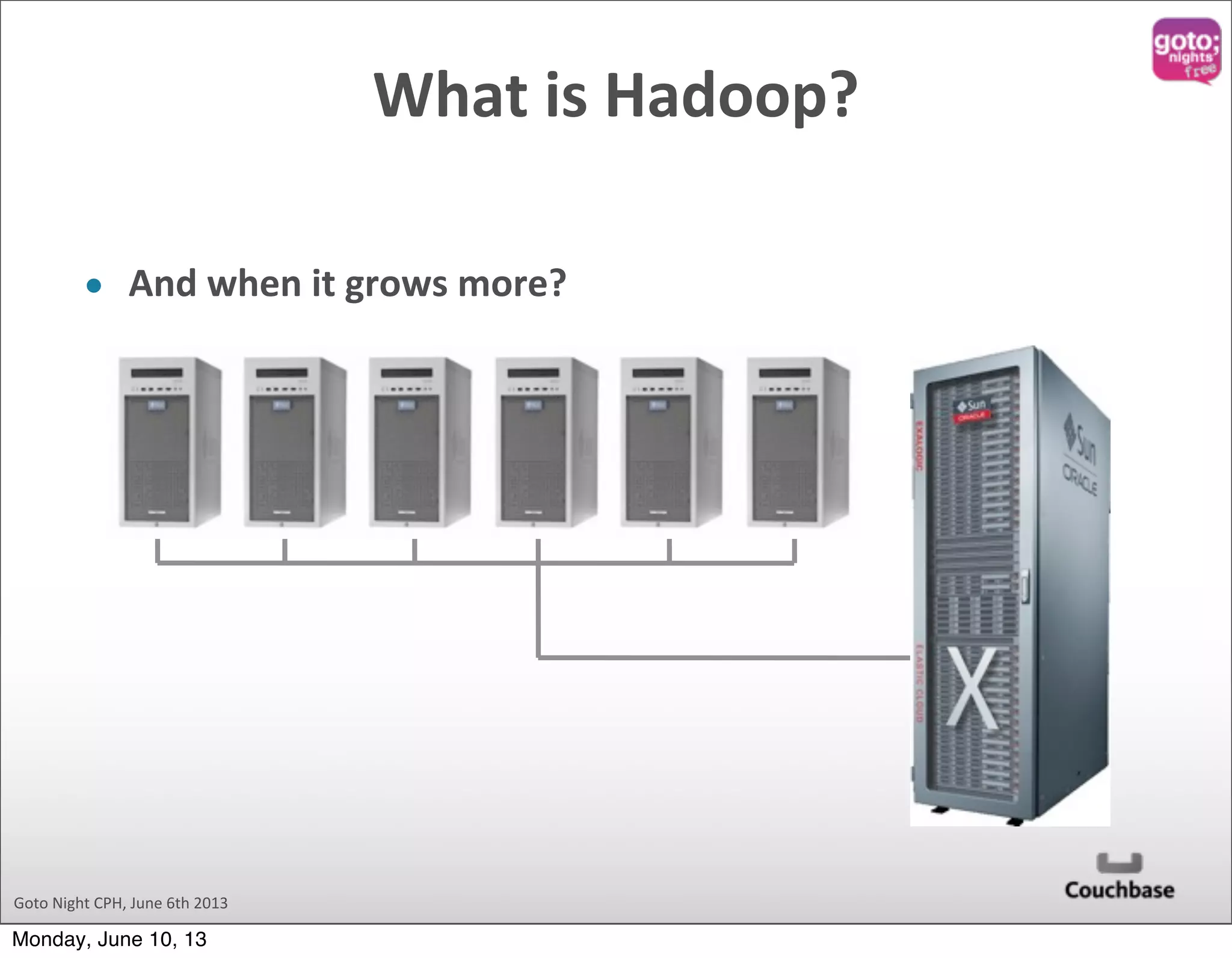 Goto  Night  CPH,  June  6th  2013 What  is  Hadoop? • And  when  it  grows  more? Monday, June 10, 13 