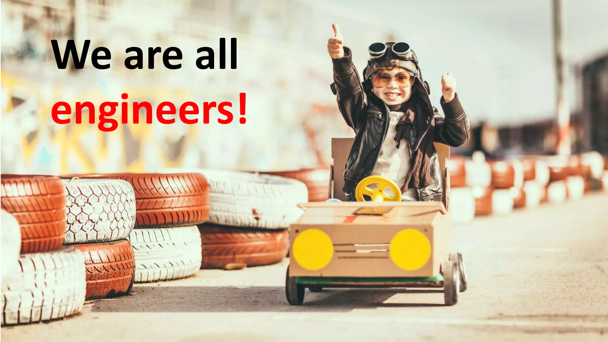 We are all
engineers!
 