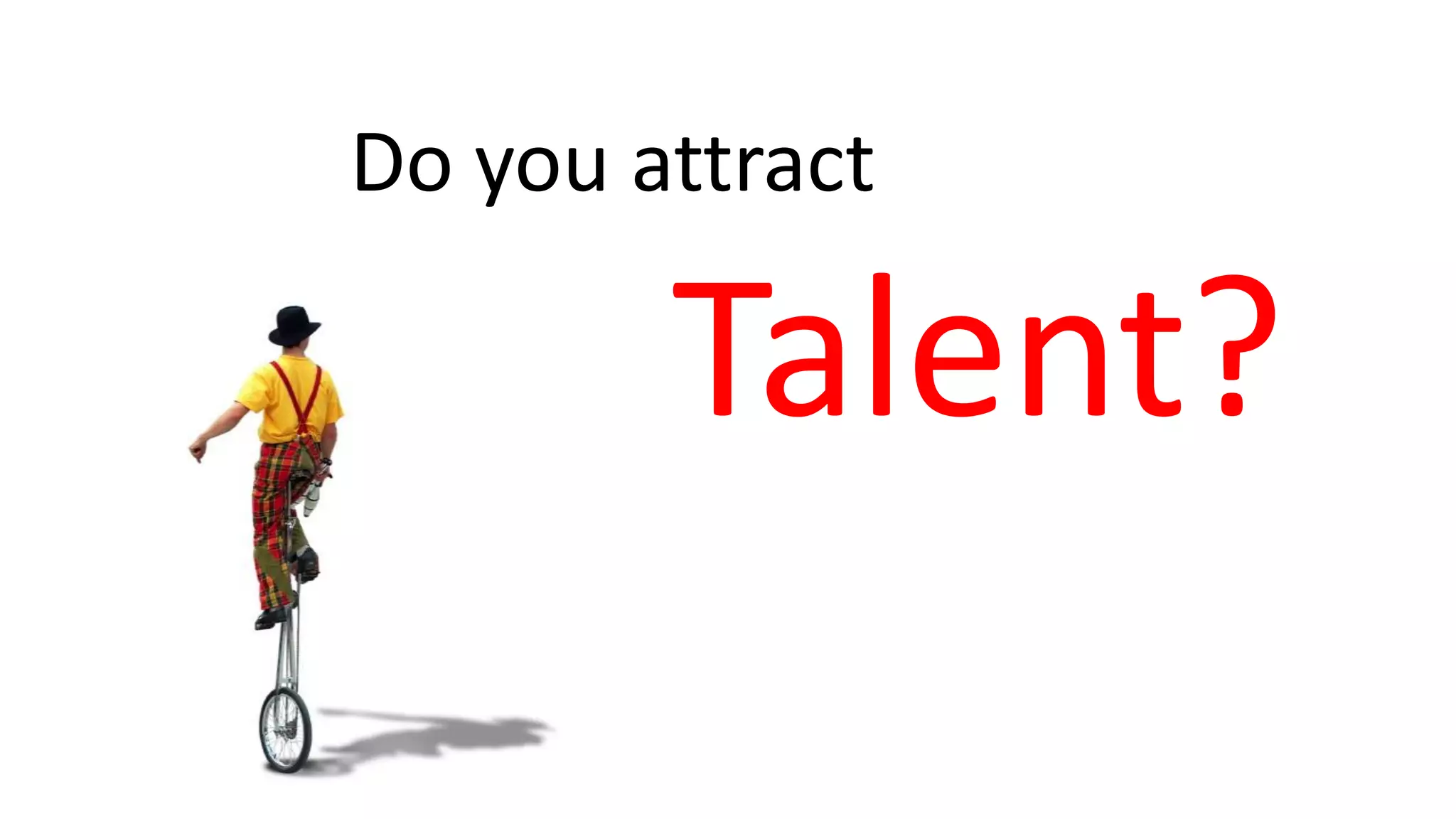 Talent?
Do you attract
 