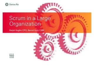 Scrum in a Large
Organization
Ralph Koglin CPO, Bernd Götz CSM
 