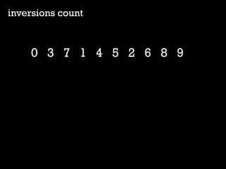 inversions count 
0 3 7 1 4 5 2 6 8 9  